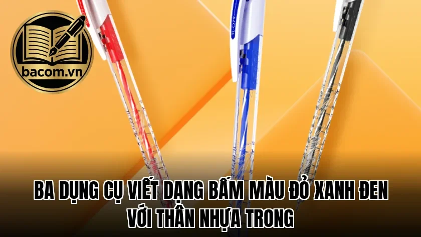Ba dụng cụ viết dạng bấm màu đỏ xanh đen với thân nhựa trong