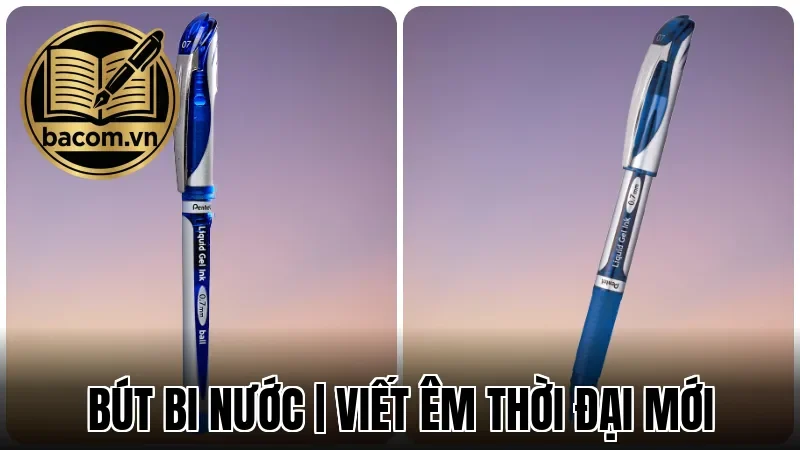 Bút Bi Nước | Viết Êm Thời Đại Mới