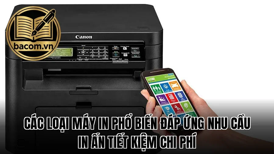 Các loại máy in phổ biến đáp ứng nhu cầu in ấn tiết kiệm chi phí