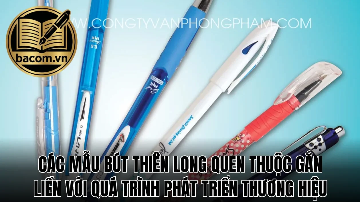 Các mẫu bút Thiên Long quen thuộc gắn liền với quá trình phát triển thương hiệu