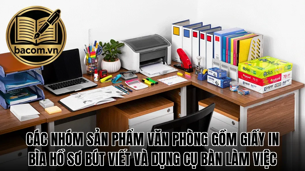Các nhóm sản phẩm văn phòng gồm giấy in bìa hồ sơ bút viết và dụng cụ bàn làm việc