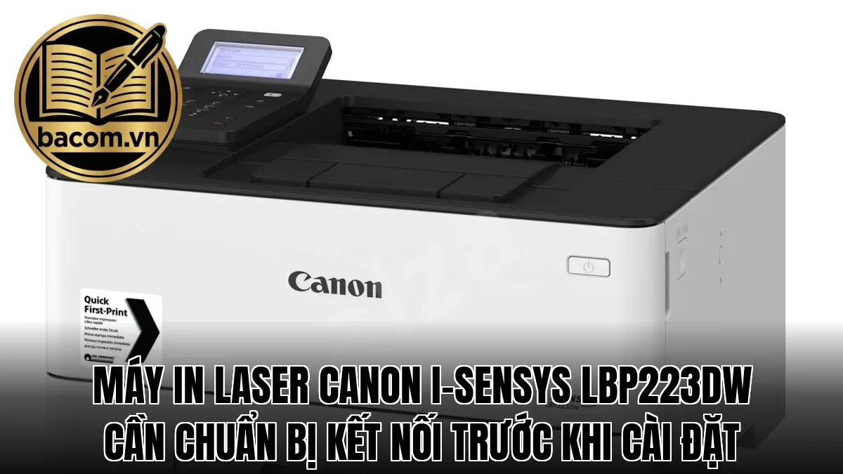 Máy in laser Canon i-SENSYS LBP223dw cần chuẩn bị kết nối trước khi cài đặt