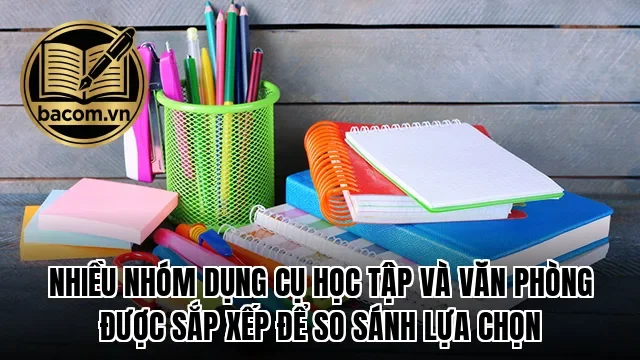 Nhiều nhóm dụng cụ học tập và văn phòng được sắp xếp để so sánh lựa chọn