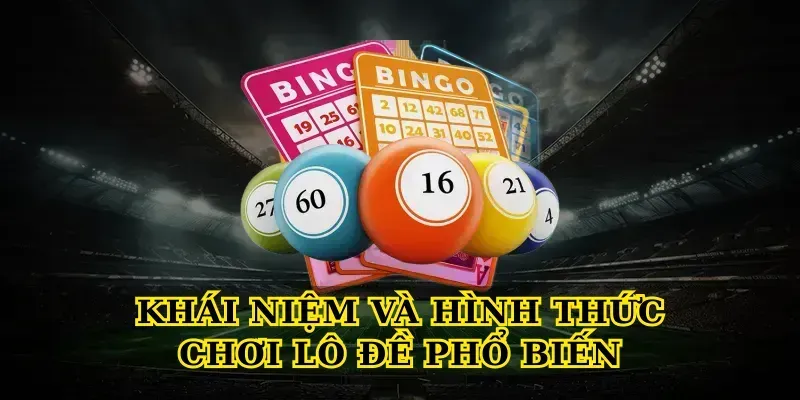 Khái niệm và hình thức chơi Lô đề phổ biến