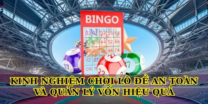 Kinh nghiệm chơi Lô đề an toàn và quản lý vốn hiệu quả