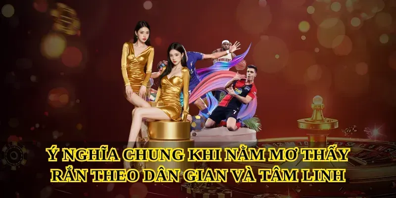 Ý nghĩa chung khi nằm mơ thấy rắn theo dân gian và tâm linh