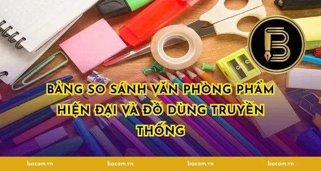 Bảng So Sánh Văn Phòng Phẩm Hiện Đại Và Đồ Dùng Truyền Thống