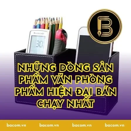 Những Dòng Sản Phẩm Văn Phòng Phẩm Hiện Đại Bán Chạy Nhất