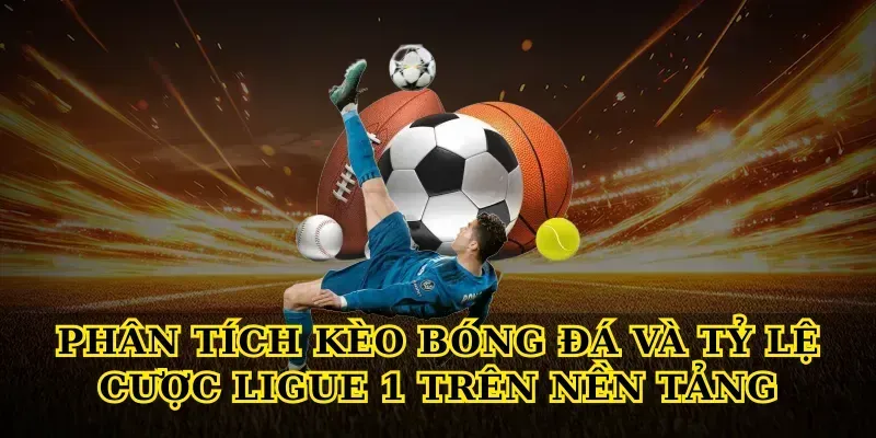 Phân tích kèo bóng đá và Tỷ lệ cược ligue 1 trên nền tảng