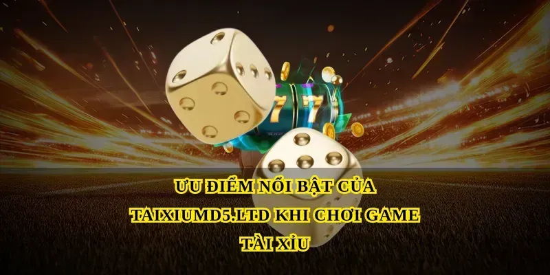 Ưu điểm nổi bật của Taixiumd5.ltd khi chơi Game tài xỉu
